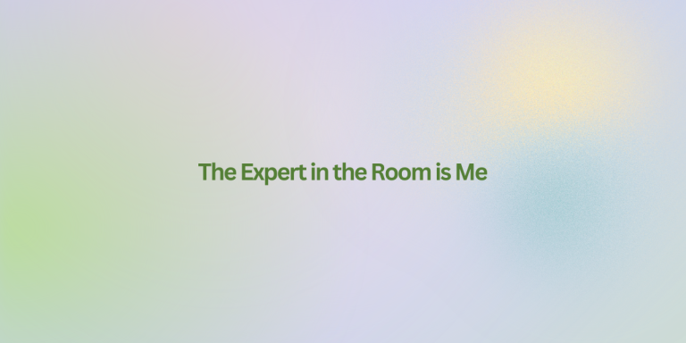 The Expert in the Room is Me