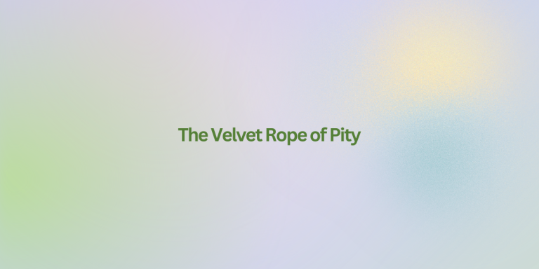 The Velvet Rope of Pity
