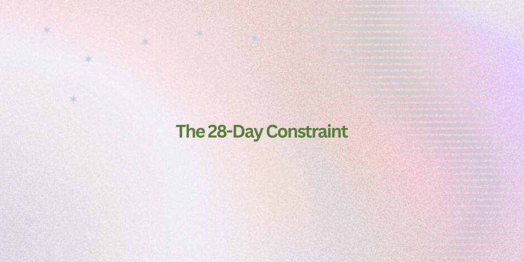 The 28-Day Constraint