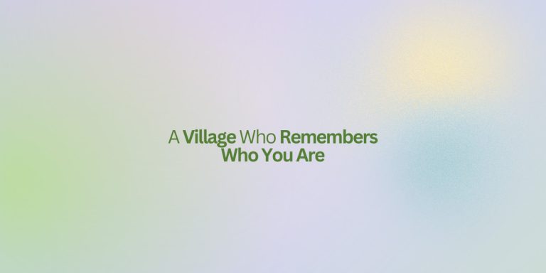 A Village Who Remembers Who You Are